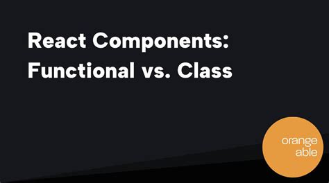 React Components Functional Vs Class Orangeable