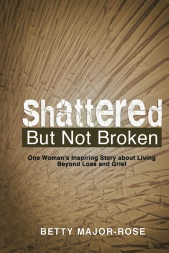 Shattered But Not Broken One Womans Inspiring Story About Living