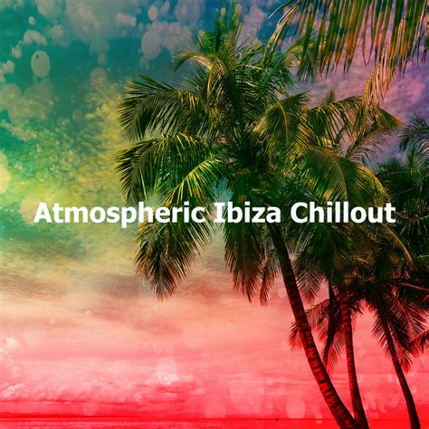 Atmospheric Ibiza Chillout Album By Ibiza Chillout Unlimited Spotify