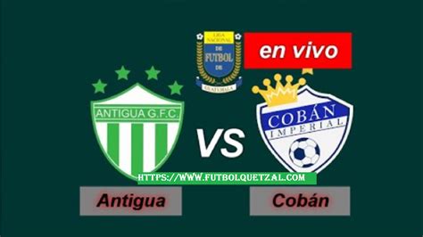 Ver Cob N Imperial Vs Antigua Gfc En Vivo Gratis Online Tv Apertura