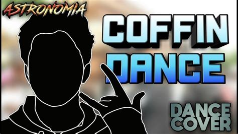 Coffin Dance Cover Dance Video Astronomia By Vicetone And Tony Igy