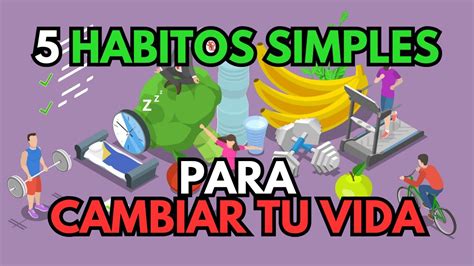 Habitos Simples Para Cambiar Tu Vida Youtube