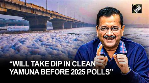 Will Clean Yamuna Before Election Will Take Dip Kejriwals