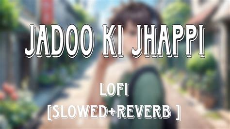 Jadoo Ki Jhappi Slowed Reverb Lofi Instagram Trending Song