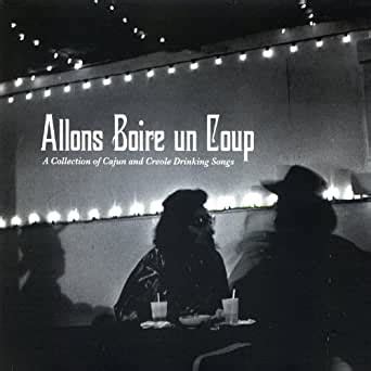 Allons Boire Un Coup A Collection Of Cajun And Creole Drinking Songs