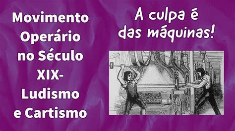 Cartismo E Ludismo - História: Movimentos Operários no século XIX- Cartismo e Ludismo - YouTube