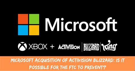 Microsoft Acquisition of Activision Blizzard: Is It Possible for the FTC to Prevent?