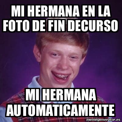 Meme Bad Luck Brian Mi Hermana En La Foto De Fin Decurso Mi Hermana