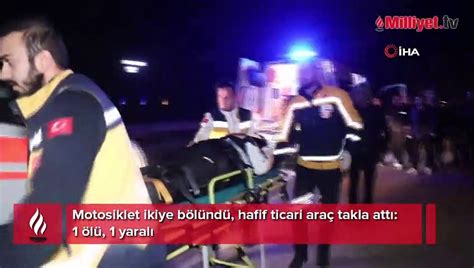 Motosiklet ikiye bölündü hafif ticari araç takla attı 1 ölü 1 yaralı