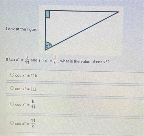 Solved Look At The Figure If Tan X° J 11 And Sin X° J K What Is The Value Of Cos X° Cos