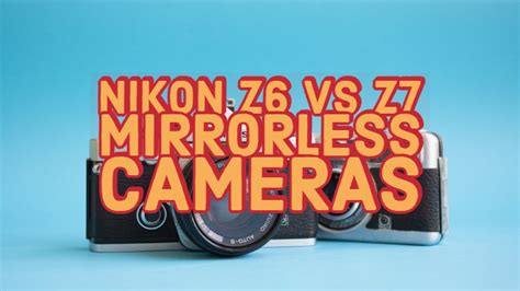 Nikon Z6 Vs Z7 Mirrorless Fx Format Camera Specifications Comparison