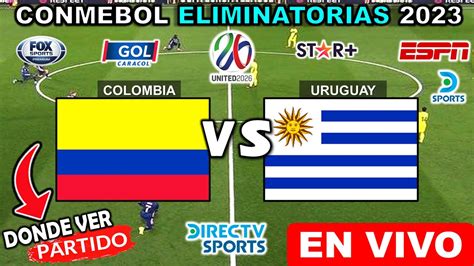 Colombia Vs Uruguay EN VIVO Donde Ver Y A Que Hora Juega Uruguay Vs