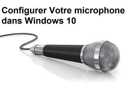 Comment Configurer Le Microphone Dans Windows Astuce Pc