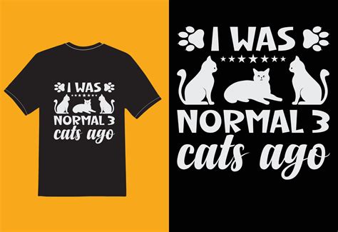 I Was Normal 3 Cats Ago T Shirt 12763520 Vector Art At Vecteezy