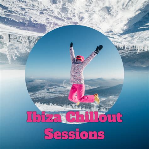 Ibiza Chillout Sessions Balearic Winter Chill Out Music 2021 Album