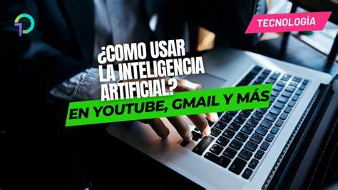 Unocero Así Puedes Usar La Inteligencia Artificial En Youtube Gmail Y Más