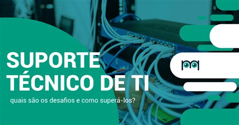 Suporte Técnico de TI desafios e como superá los