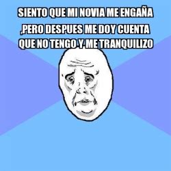 Meme Okay Guy siento que mi novia me engaÃa pero despues me doy