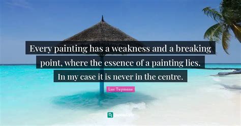 Every Painting Has A Weakness And A Breaking Point Where The Essence