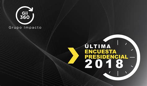 Última Encuesta Presidencial 2018 Gii360