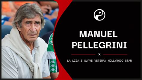 Manuel Pellegrini: La Liga's suave veteran Hollywood star leading Real ...