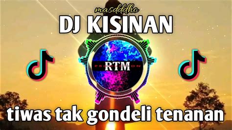 Dj Kisinan Tiwas Tak Gondeli Tenanan Remix Terbaru Viral Di Tiktok