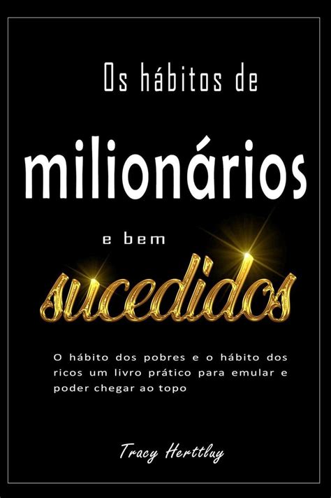 Os hábitos de milionários e bem sucedidos O hábito dos pobres e o