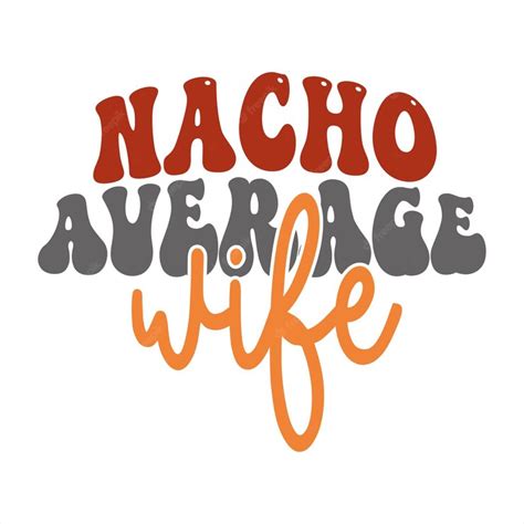 Premium Vector A Graphic Of The Word Nacho Average Wife