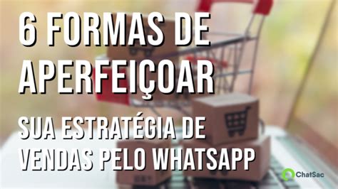 Formas De Aperfei Oar Sua Estrat Gia De Vendas Pelo Whatsapp Blog