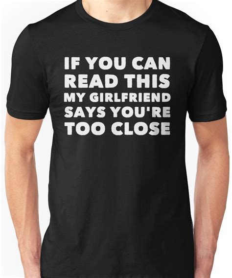 If You Can Read This My Girlfriend Says Your Too Close Unisex T Shirt