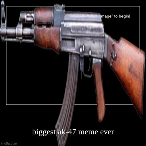 Biggest Ak 47 Meme Ever Imgflip