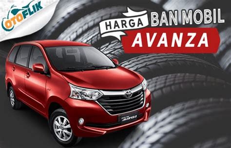 Harga Ban Mobil Avanza Murah Mulai Ribuan Otoflik