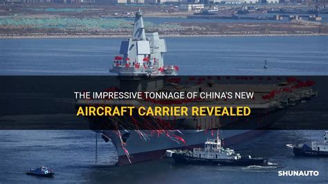 The Impressive Tonnage Of China S New Aircraft Carrier Revealed ShunAuto