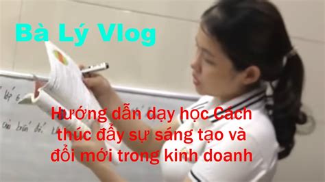 Bà Lý Vlog Hướng dẫn dạy học Cách thúc đẩy sự sáng tạo và đổi mới