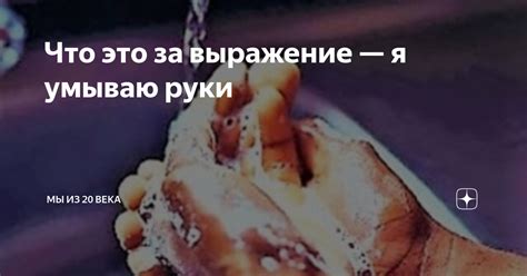 Что это за выражение — я умываю руки | Мы из 20 века | Дзен