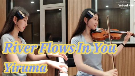 Yiruma River Flows In You Piano And Violin Cover 이루마 Yiruma