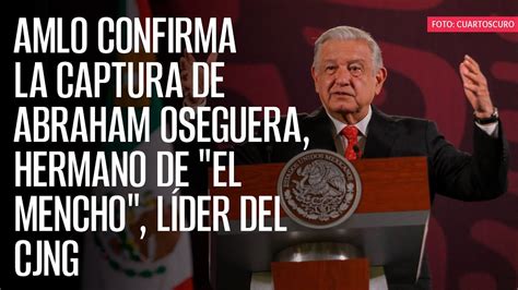 AMLO Confirma La Captura De Abraham Oseguera Hermano De El Mencho