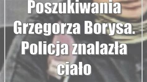 Poszukiwania Grzegorza Borysa Policja znalazła ciało CDA