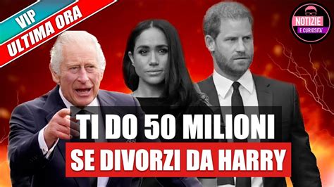 RE CARLO III OFFRE 50 MILIONI A MEGHAN MARKLE PER LASCIARE HARRY YouTube