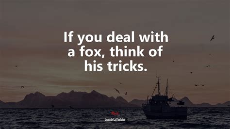 If You Deal With A Fox Think Of His Tricks Jean De La Fontaine