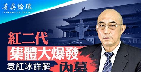 【菁英论坛】红二代反习成共识 袁红冰详解内幕 刘源 大纪元