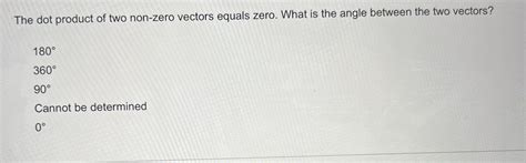 Solved The Dot Product Of Two Non Zero Vectors Equals Zero