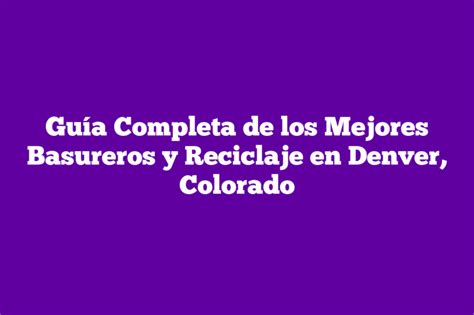 Gu A Completa De Los Mejores Basureros Y Reciclaje En Denver Colorado