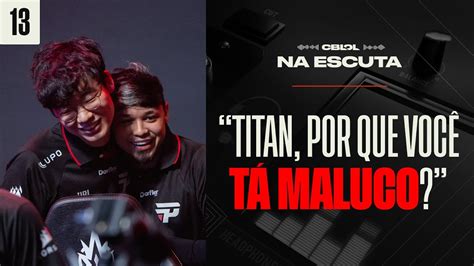 Titan Por Que Voc T T O Maluco Hoje Na Escuta Cblol