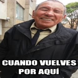 Meme Personalizado Cuando vuelves por aquÃ 30083039