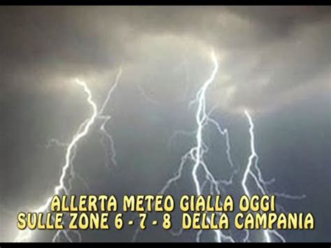 ALLERTA METEO GIALLA OGGI SULLE ZONE 6 7 8 DELLA CAMPANIA YouTube