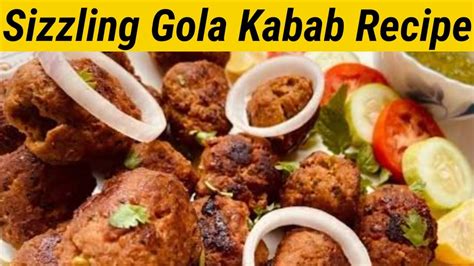 Master The Art Of Making Sizzling Gola Kababs With This Recipe Youtube