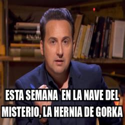 Meme Personalizado Esta Semana En La Nave Del Misterio La Hernia De