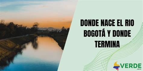 Donde Nace El Rio Bogotá Y Donde Termina Colombia Verde