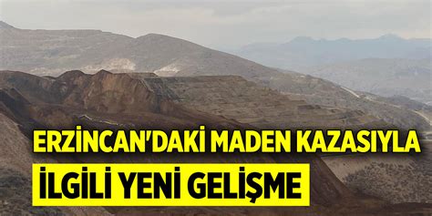 Erzincan daki maden kazasıyla ilgili yeni gelişme